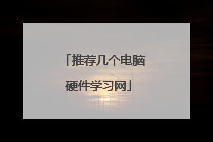 推荐几个电脑硬件学习网