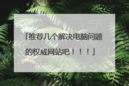 推荐几个解决电脑问题的权威网站吧!!!