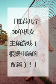 推荐几个3D单机女主角游戏(根据电脑的配置)!