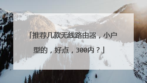 推荐几款无线路由器,小户型的,好点,300内?