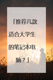 推荐几款适合大学生的笔记本电脑？