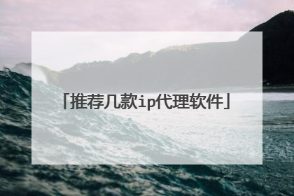 推荐几款ip代理软件