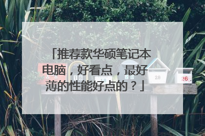 推荐款华硕笔记本电脑,好看点,最好薄的性能好点的?