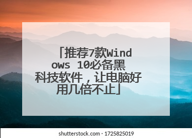 推荐7款Windows 10必备黑科技软件,让电脑好用几倍不止