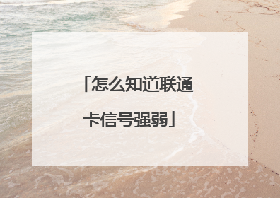 怎么知道联通卡信号强弱