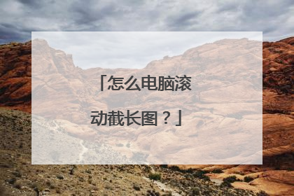 怎么电脑滚动截长图？