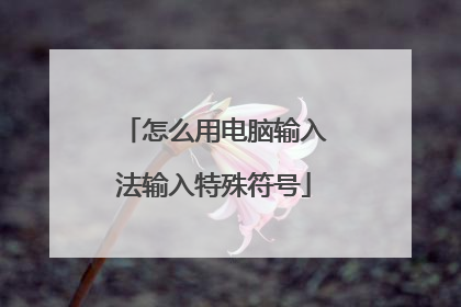 怎么用电脑输入法输入特殊符号