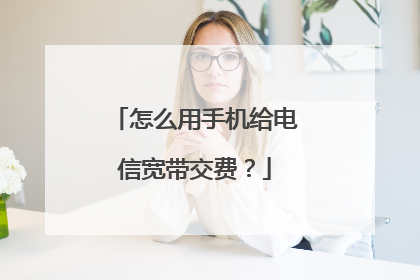 怎么用手机给电信宽带交费?