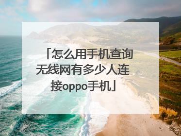 怎么用手机查询无线网有多少人连接oppo手机