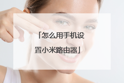 怎么用手机设置小米路由器