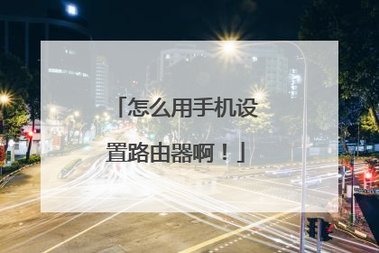 怎么用手机设置路由器啊!