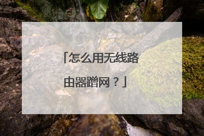 怎么用无线路由器蹭网?