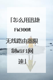 怎么用迅捷FW300R无线路由器限制WiFi网速