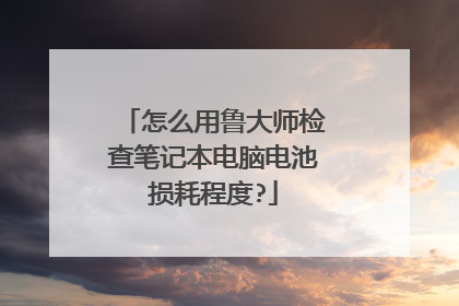 怎么用鲁大师检查笔记本电脑电池损耗程度?
