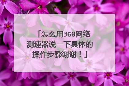 怎么用360网络测速器说一下具体的操作步骤谢谢！