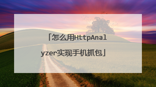 怎么用HttpAnalyzer实现手机抓包