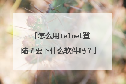 怎么用Telnet登陆?要下什么软件吗?