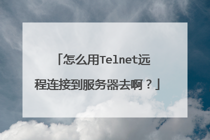 怎么用Telnet远程连接到服务器去啊？