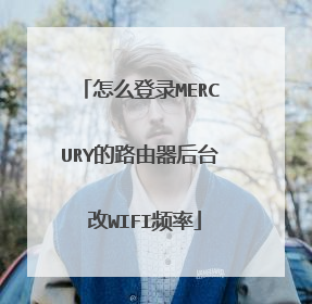 怎么登录MERCURY的路由器后台 改WIFI频率