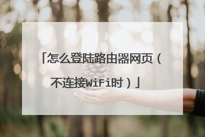 怎么登陆路由器网页(不连接WiFi时)