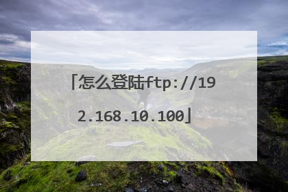 怎么登陆ftp://192.168.10.100