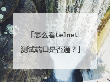 怎么看telnet测试端口是否通？