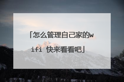 怎么管理自己家的wifi 快来看看吧