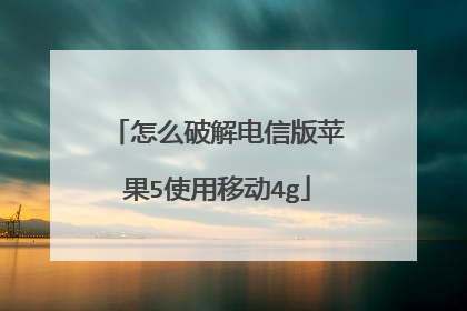 怎么破解电信版苹果5使用移动4g