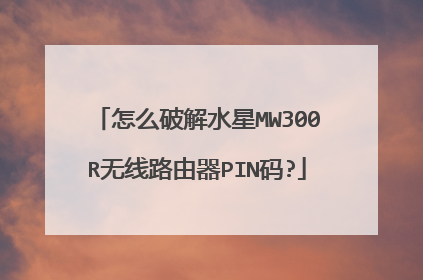 怎么破解水星MW300R无线路由器PIN码?