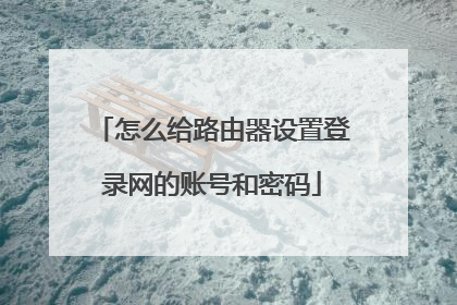 怎么给路由器设置登录网的账号和密码