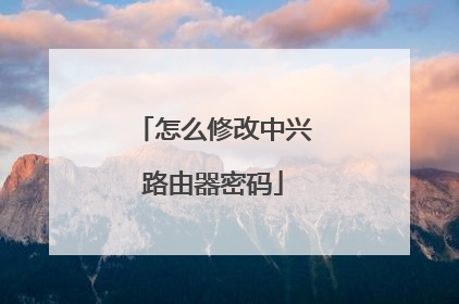 怎么修改中兴路由器密码