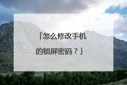 怎么修改手机的锁屏密码？