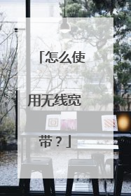 怎么使用无线宽带？