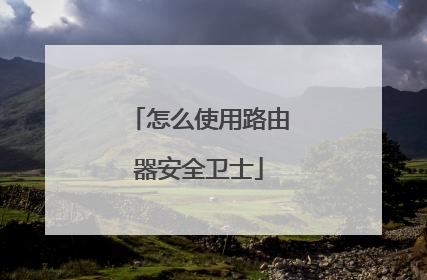 怎么使用路由器安全卫士
