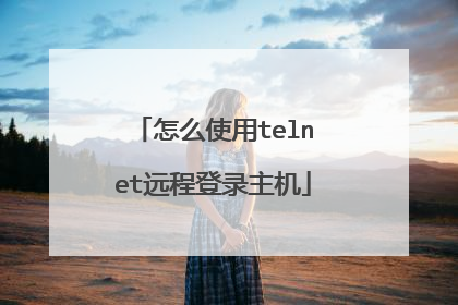 怎么使用telnet远程登录主机