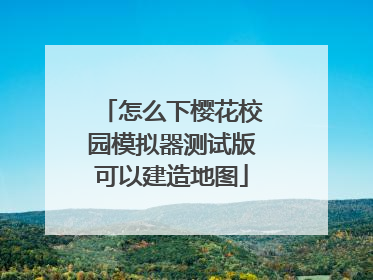 怎么下樱花校园模拟器测试版可以建造地图