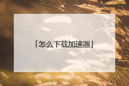 怎么下载加速器