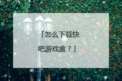 怎么下载快吧游戏盒?