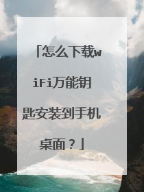 怎么下载wiFi万能钥匙安装到手机桌面？
