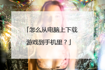 怎么从电脑上下载游戏到手机里？