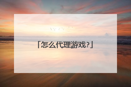 怎么代理游戏?