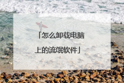 怎么卸载电脑上的流氓软件