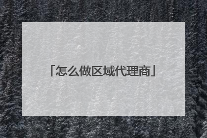 怎么做区域代理商