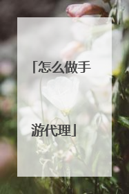 怎么做手游代理