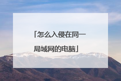 怎么入侵在同一局域网的电脑