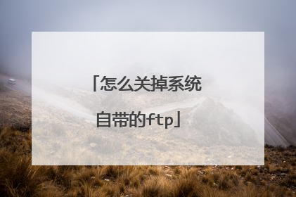 怎么关掉系统自带的ftp