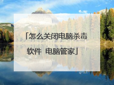 怎么关闭电脑杀毒软件 电脑管家