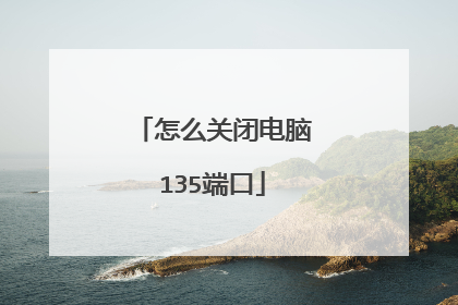 怎么关闭电脑135端口