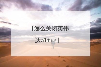 怎么关闭英伟达alt+r