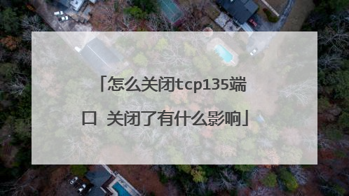 怎么关闭tcp135端口 关闭了有什么影响
